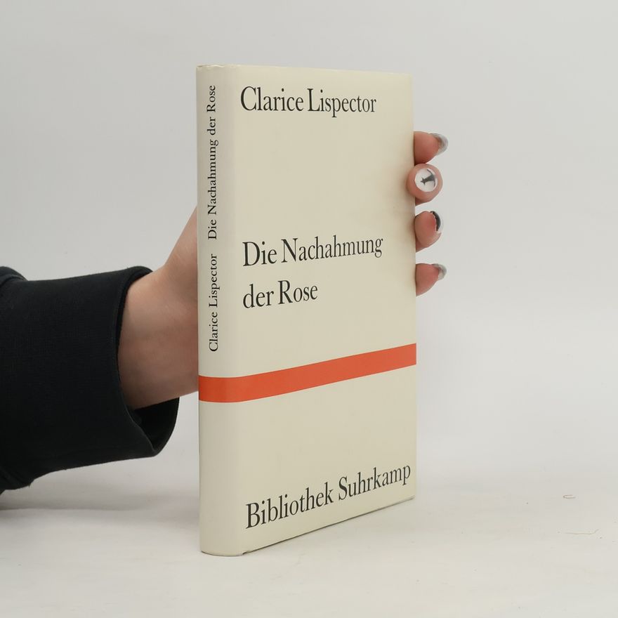 Clarice Lispector Die Nachahmung der Rose. Übertr. u. Nachw. v. Curt Meyer-Clason