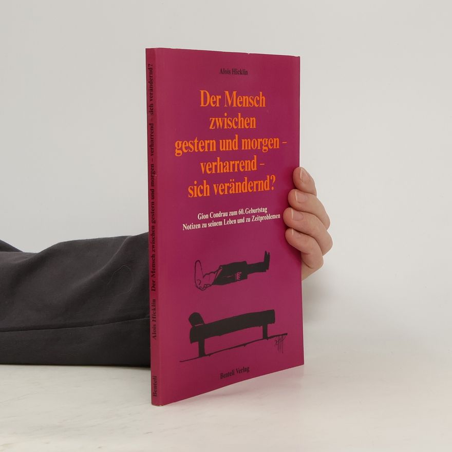 Alois Hicklin Der Mensch zwischen gestern und morgen - verharrend - sich verändernd?