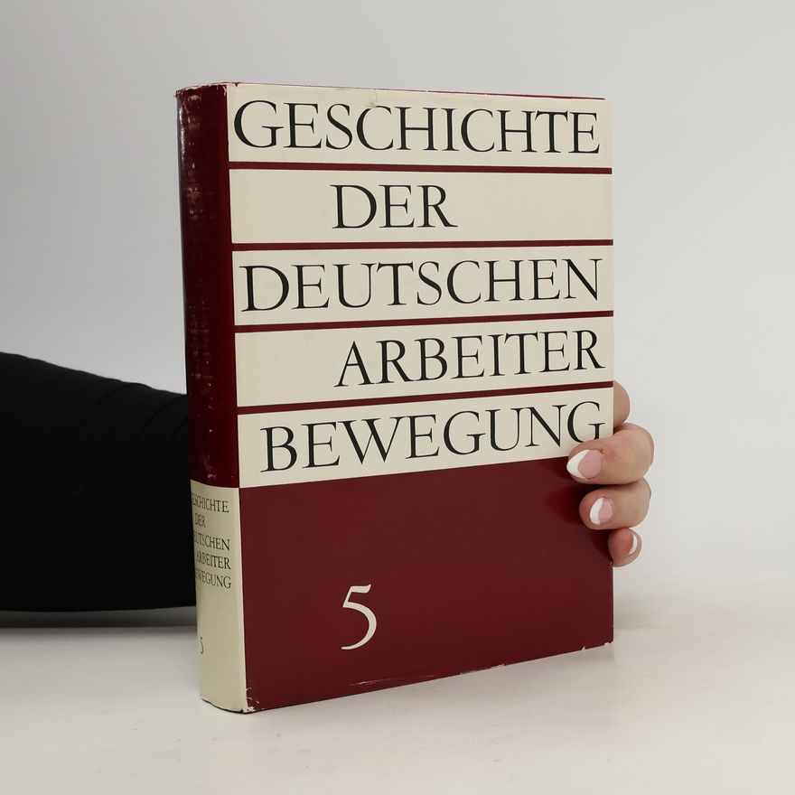 Kolektiv autorů Geschichte der Deutschen Arbeiterbewegung 5