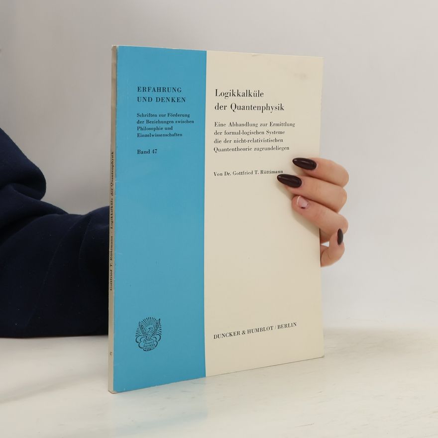 Gottfried Traugott Rüttimann Logikkalküle der Quantenphysik