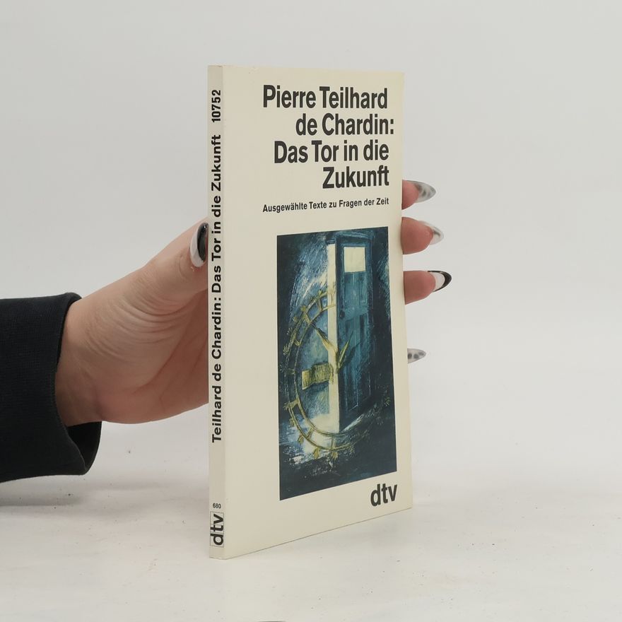 Pierre Teilhard de Chardin Das Tor in die Zukunft