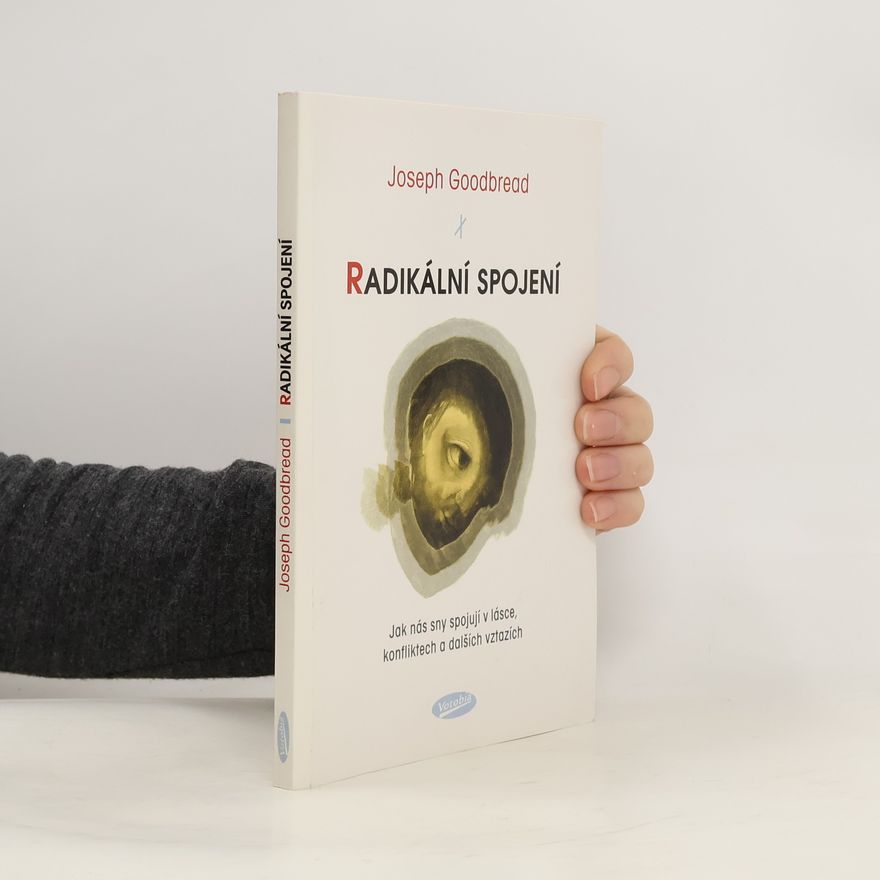 Joseph H. Goodbread Radikální spojení : jak nás sny spojují v lásce, konfliktech a dalších vztazích