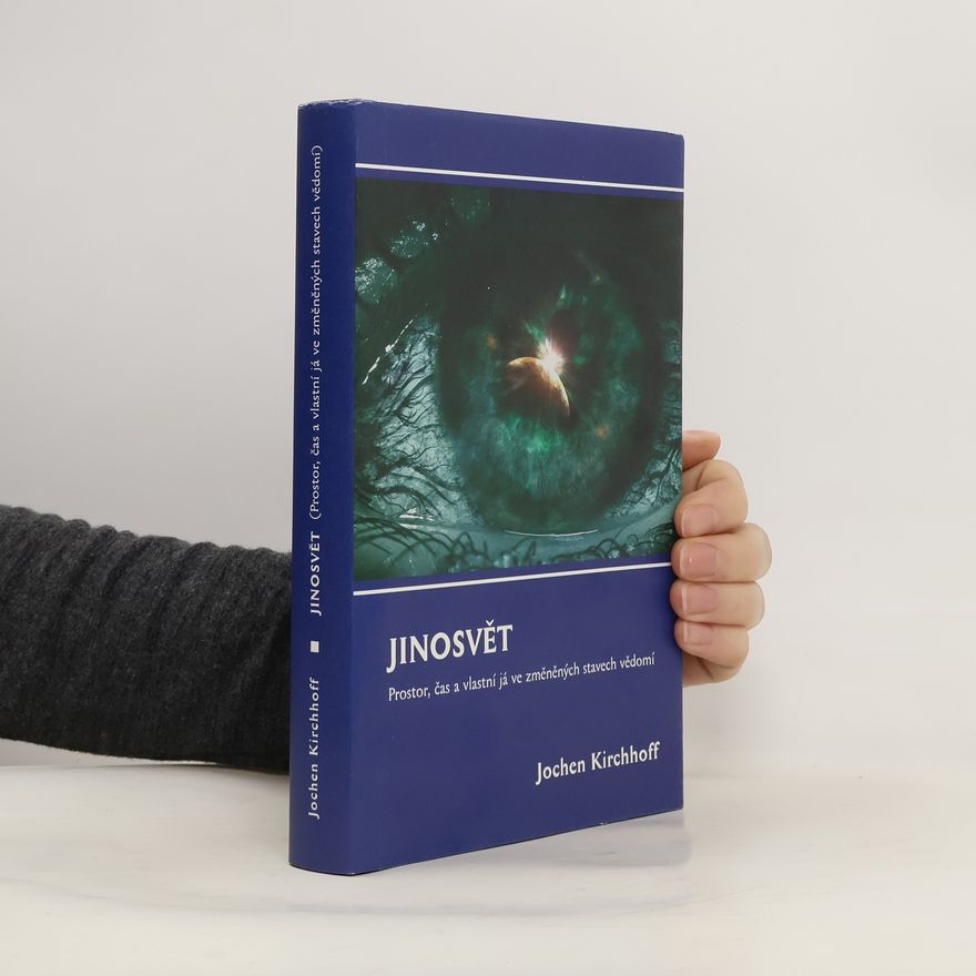 Jochen Kirchhoff Jinosvět: Prostor, čas a vlastní já ve změněných stavech vědomí : (příspěvek k vnitřní kosmologii)