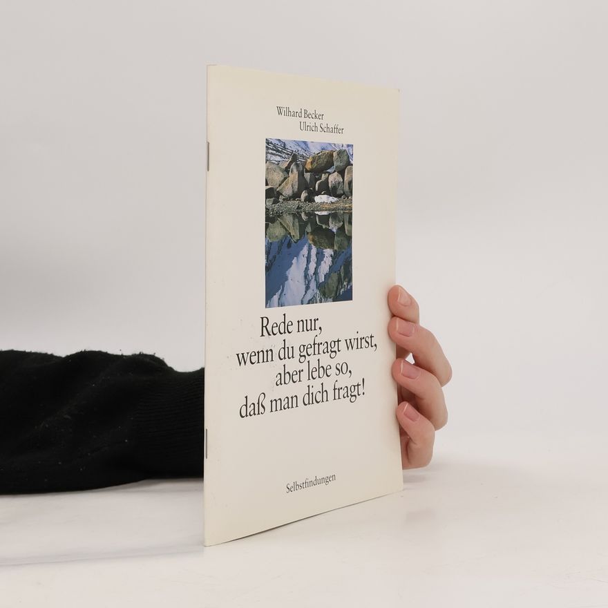 Wilhard Becker Rede nur, wenn du gefragt wirst, aber lebe so, dass man dich fragt!