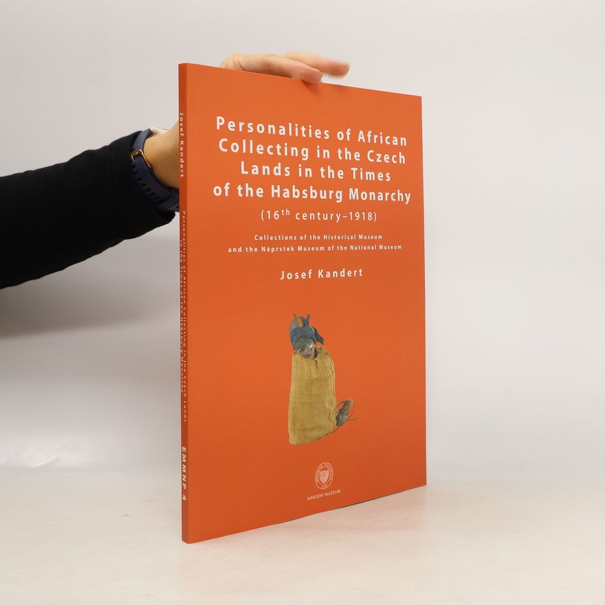 Josef Kandert Personalities of African collecting in the Czech Lands in the times of the Habsburg Monarchy (16th century - 1918)