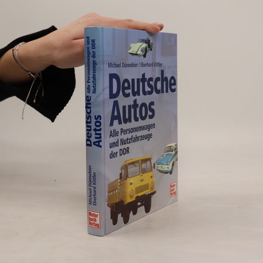 Michael Dünnebier Deutsche Autos - Alle Personenwagen und Nutzfahrzeuge der DDR