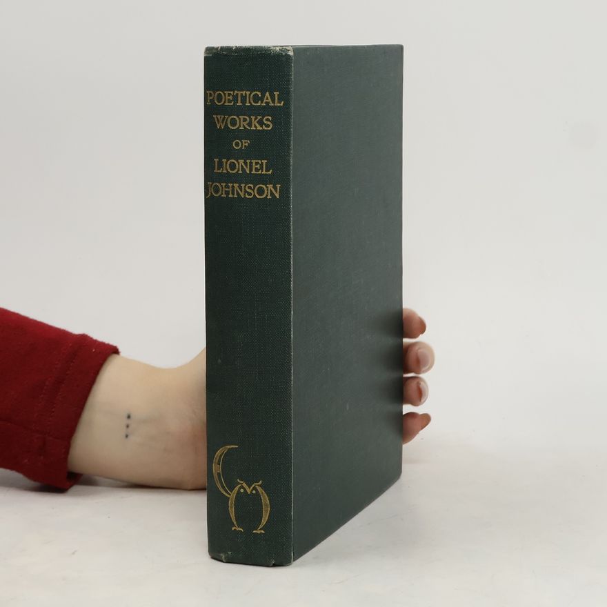 Lionel Pigot Johnson Poetical Works of Lionel Johnson