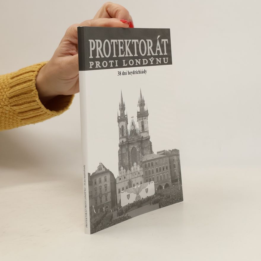 Zdeněk Plachý Protektorát proti Londýnu : 38 dní heydrichiády : černé dny naší historie