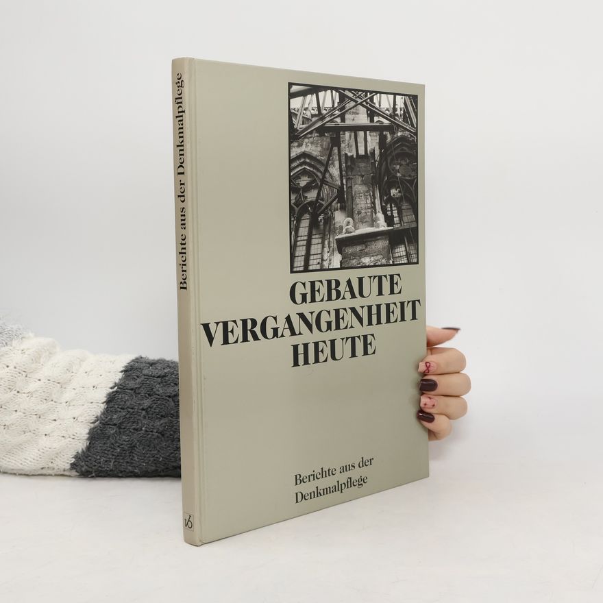 Autorenkollektiv Gebaute Vergangenheit Heute: Berichte aus Denkmalpflege