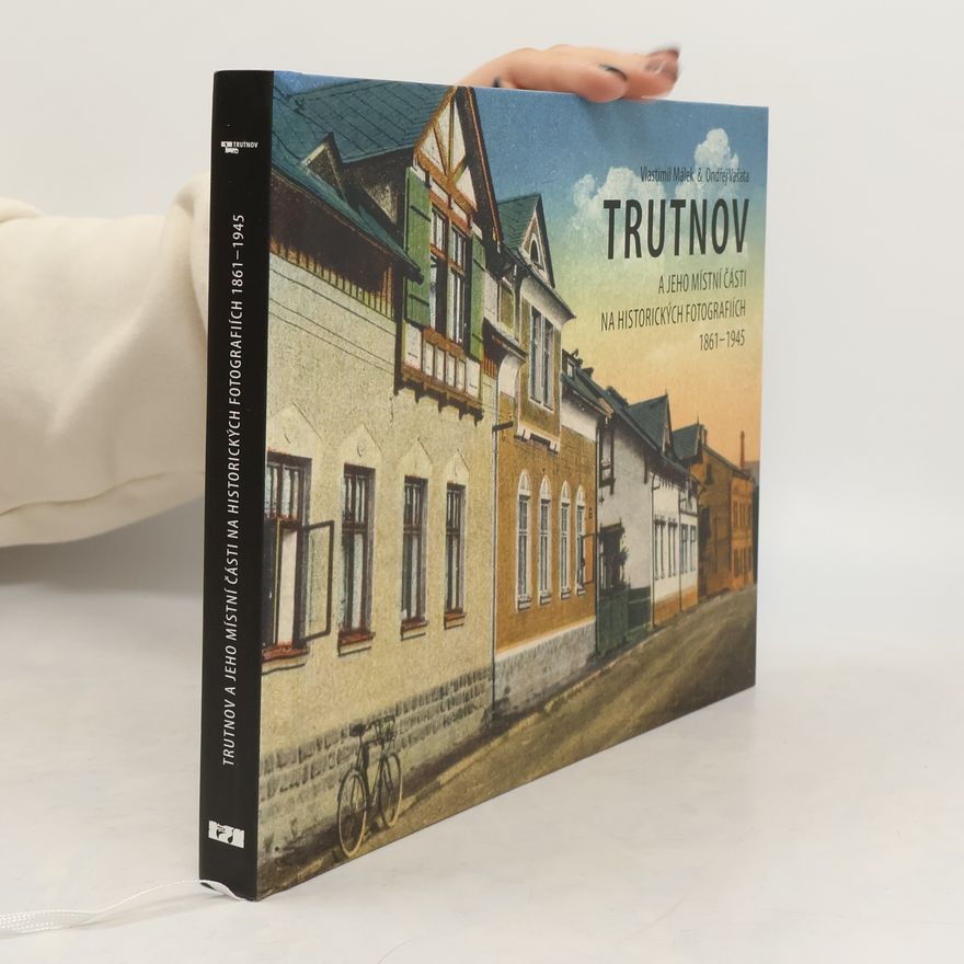 Ondřej Vašata Trutnov a jeho místní části na historických fotografiích 1861–1945