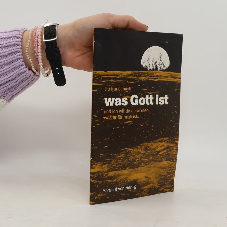 Hartmut von Hentig Du fragst mich, was Gott ist und ich will dir antworten, was er für mich ist