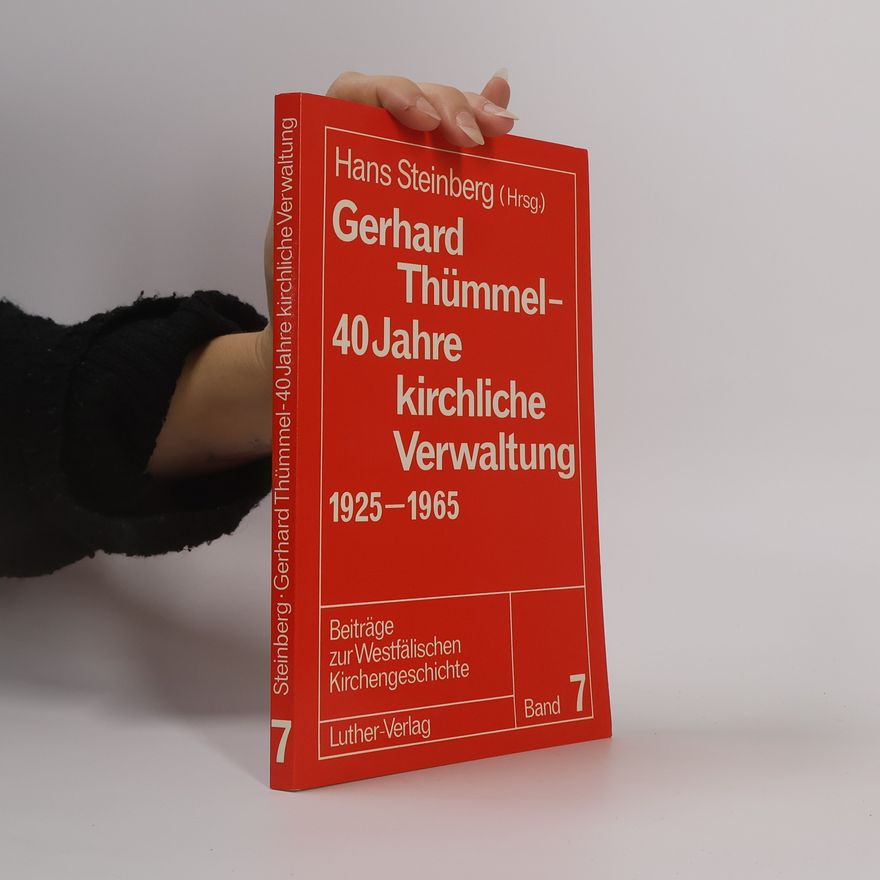 Gerhard Thümmel 40 Jahre kirchlicher Verwaltung (1925 - 1965) dargestellt an der Arbeit im Dienst der evangelischen Kirche