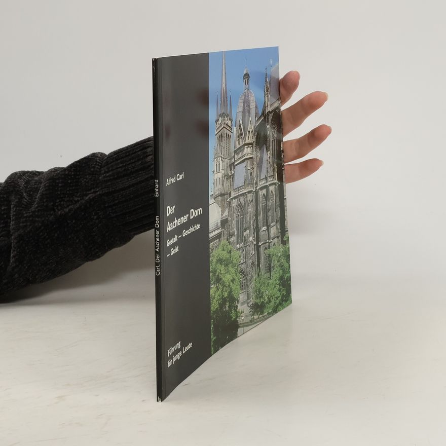 Alfred Carl Der Aachener Dom, Gestalt - Geschichte - Geist