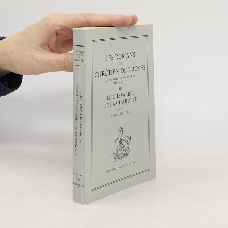Chrestien de Troyes Les romans de - -. Éd. d'apres la copie de Guiot [de Dijon. Tome] 3. Le chevalier de la Charrete. Publ. par Mario Roques