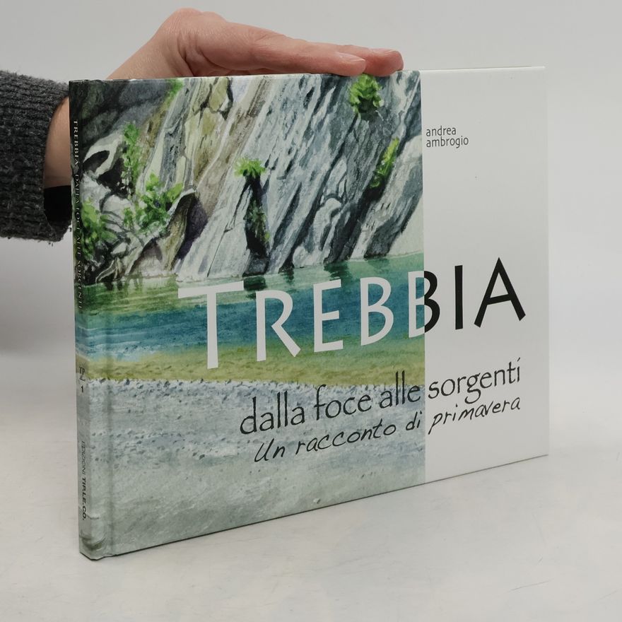 Andrea Ambrogio Trebbia. Dalla foce alle sorgenti. Un racconto di primavera