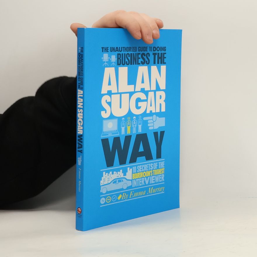 Emma Murray The Unauthorized Guide To Doing Business the Alan Sugar Way