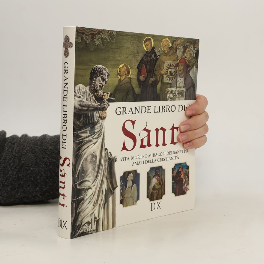 Various authors Grande libro dei santi. Vita, morte e miracoli dei santi più amati della cristianità
