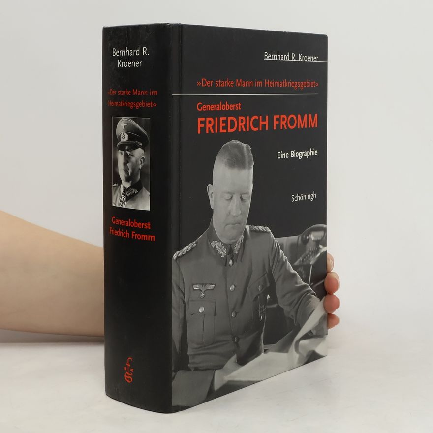 Bernhard Kroener "Der starke Mann im Heimatkriegsgebiet" - Generaloberst Friedrich Fromm