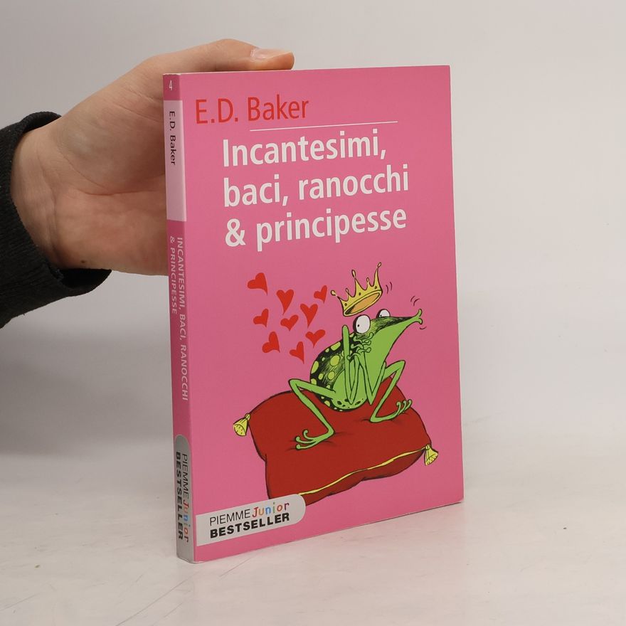 E. D. Baker Piemme Junior Bestseller - 4: Incantesimi, baci, ranocchi & principesse