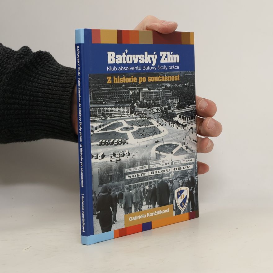 Gabriela Culík Končitíková Baťovský Zlín: Klub absolventů Baťovy školy práce: Z historie po současnost