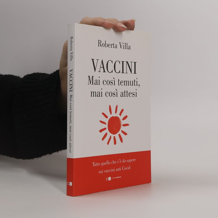 Roberta Villalon Vaccini. Mai così temuti, mai così attesi. Tutto quello che c'è da sapere sui vaccini anti Covid