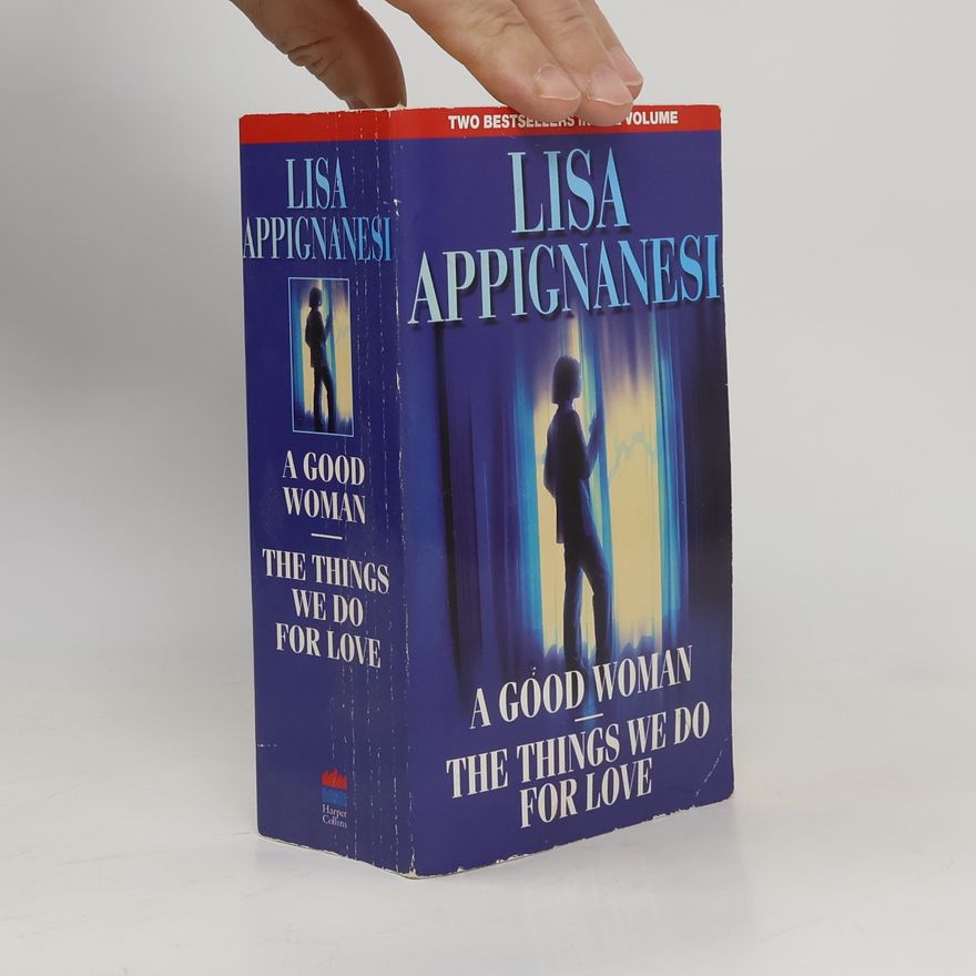 Lisa Appignanesi A Good Woman. The Things We Do for Love