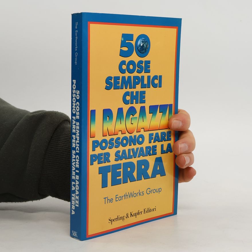 The Earthworks group 50 cose semplici che i ragazzi possono fare per salvare la terra