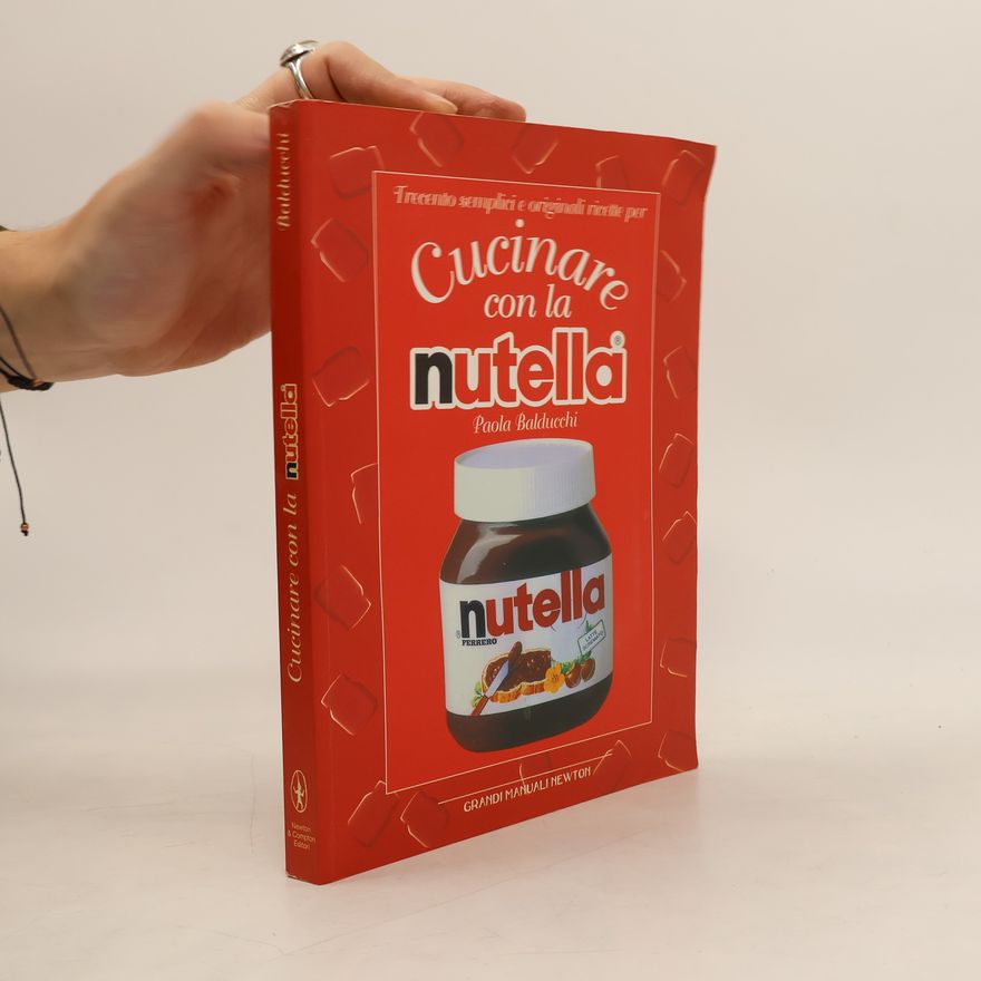 Paola Balducchi Trecento semplici e originali ricette per cucinare con la Nutella