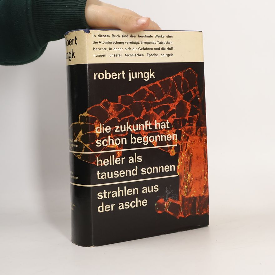 Robert Jungk Die Zukunft hat schon begonnen. Heller als tausend Sonnen. Strahlen aus der Asche