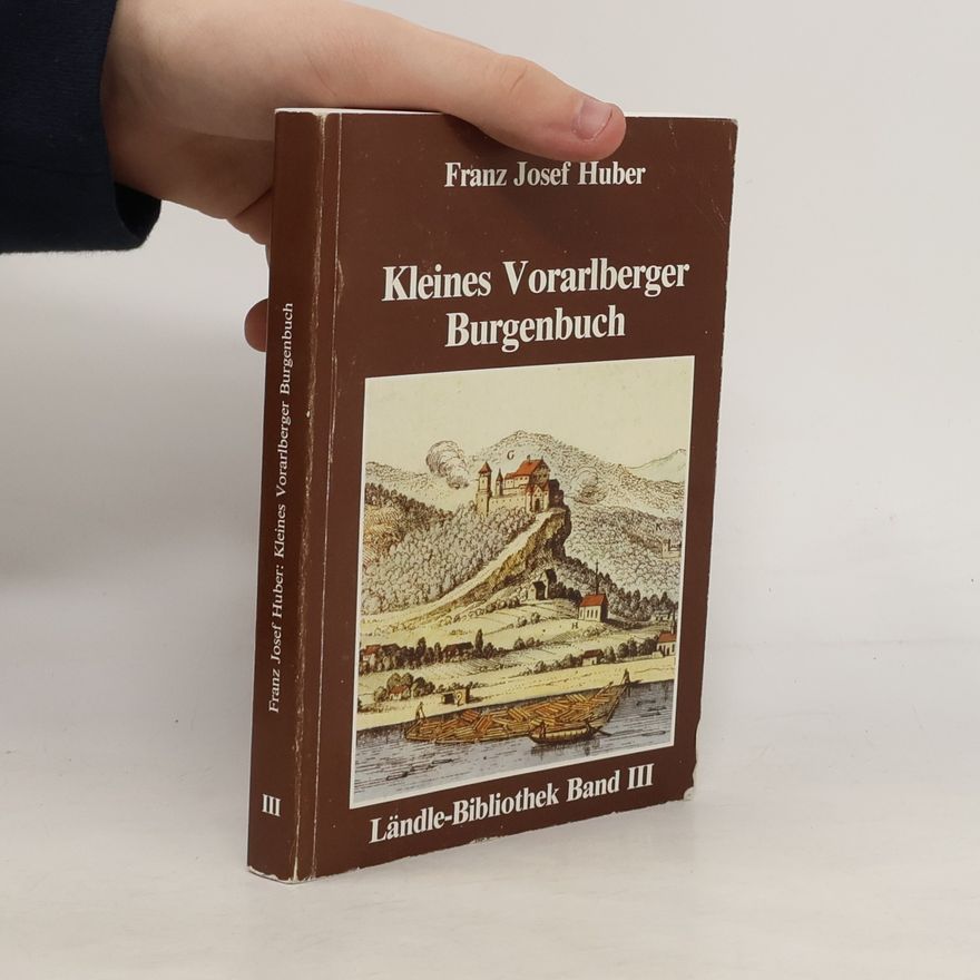 Franz Josef Huber Kleines Vorarlberger Burgenbuch
