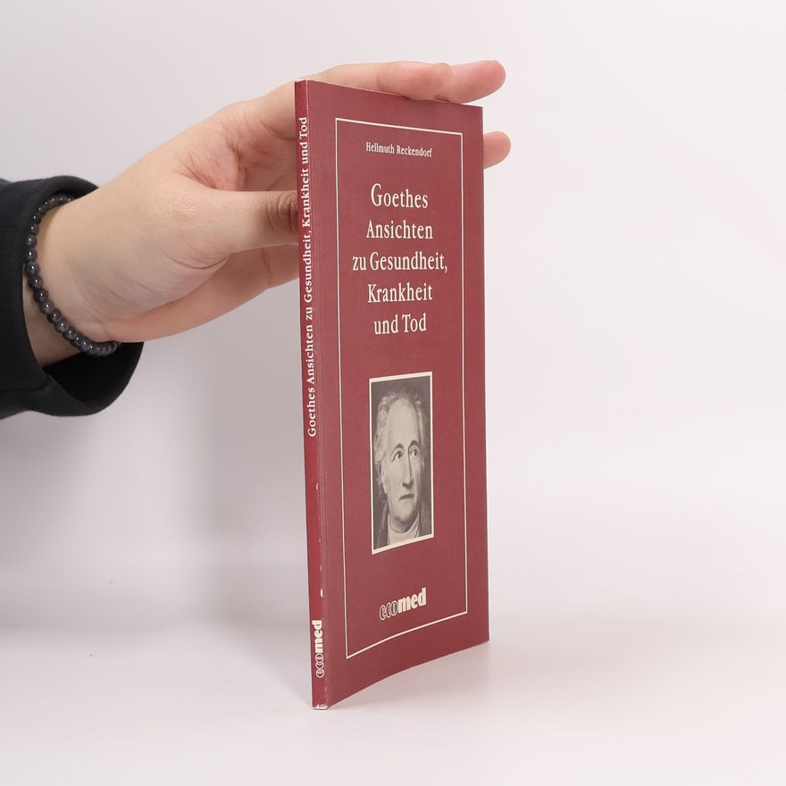 Hellmuth Reckendorf Goethes Ansichten zu Gesundheit, Krankheit und Tod