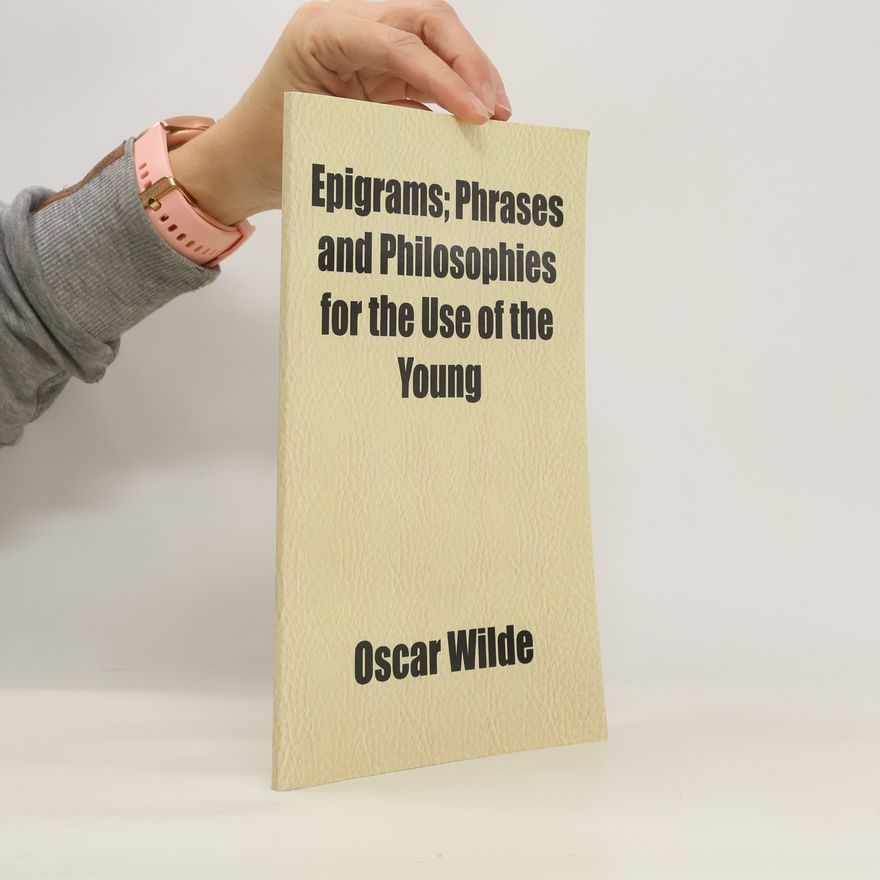 Oscar Wilde Epigrams; Phrases and Philosophies for the Use of the Young
