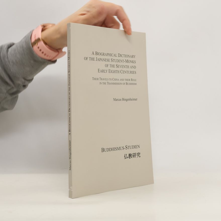 Marcus Bingenheimer A biographical dictionary of the Japanese student monks of the seventh and early eighth centuries