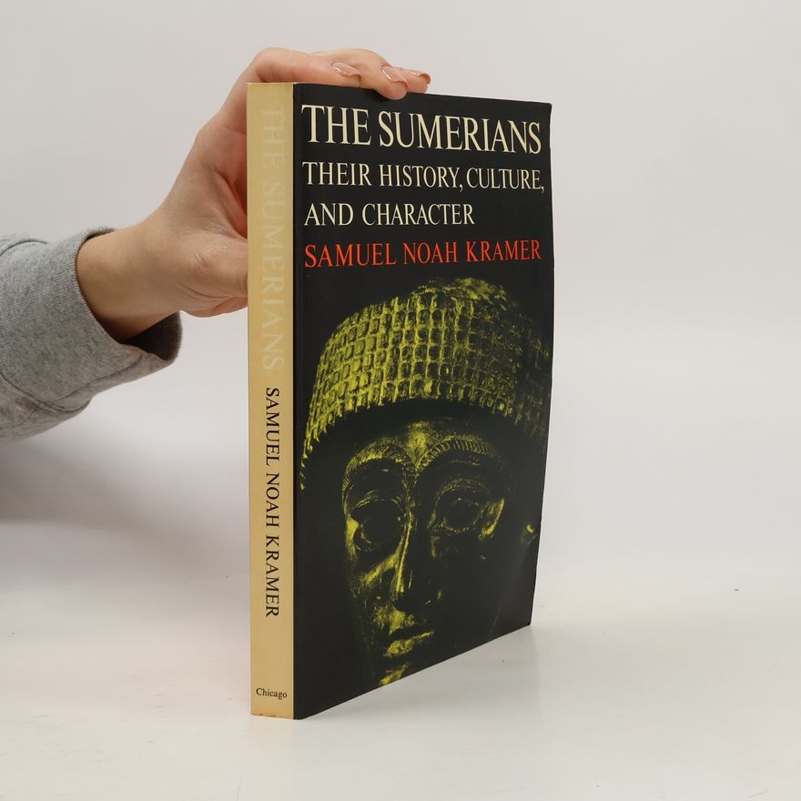 Samuel Noah Kramer The Sumerians - Their History, Culture and Character