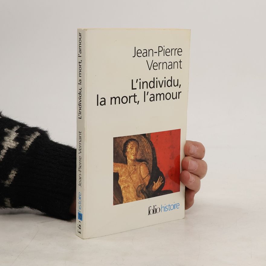 Jean-Pierre Vernant L'individu, la mort, l'amour