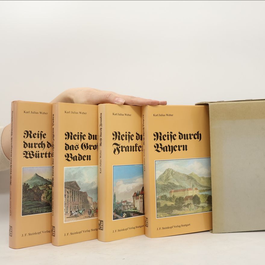 Karl Julius Weber Reise durch Bayern. Reise durch das Königreich Wüttemberg. Reise durch Franken. Reise durch das Grossherzogtum Baden