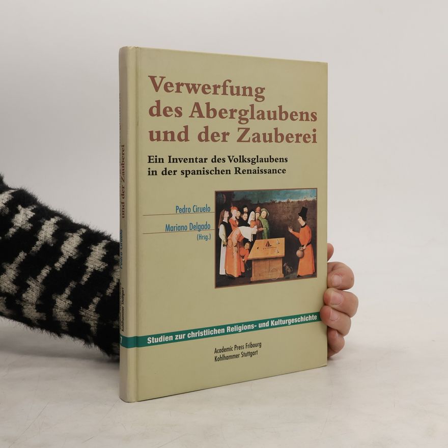 Pedro Ciruelo Studien zur christlichen Religions- und Kulturgeschichte - 7: Verwerfung des Aberglaubens und der Zauberei