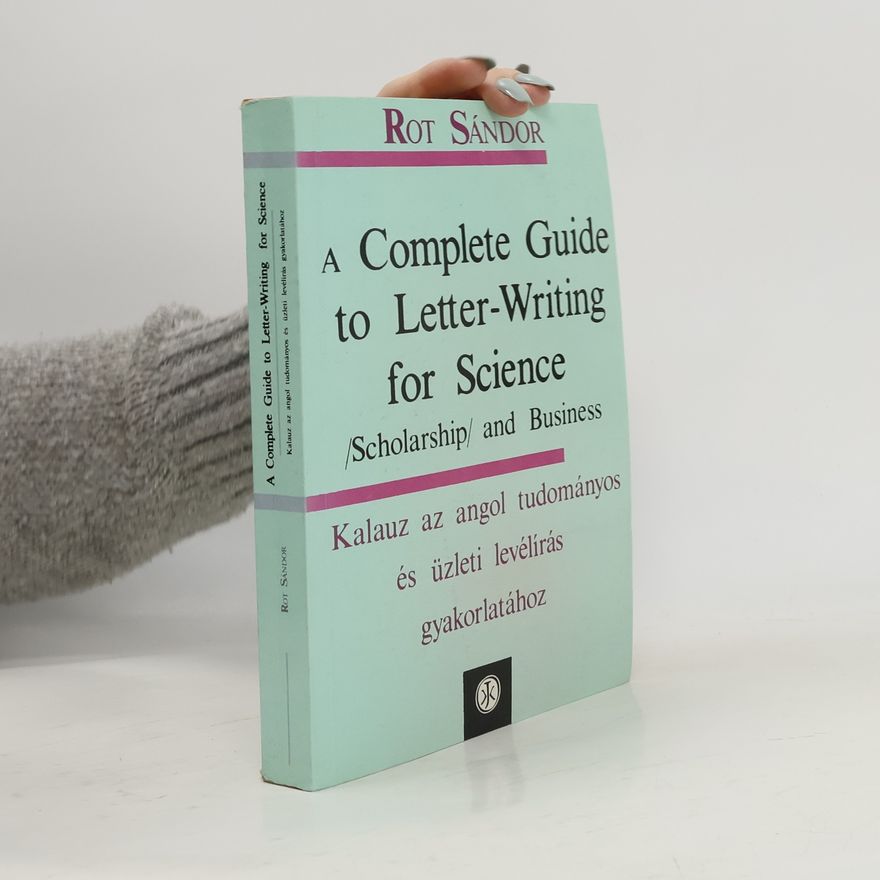 Sándor Rot A Complete Guide to Letter-Writing for Science. (Scholarship) and Business