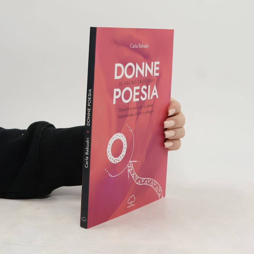 Carla Babudri Donne poesia. Il sacro erotismo. Pensieri e versi per donne innamorate, libere e selvagge