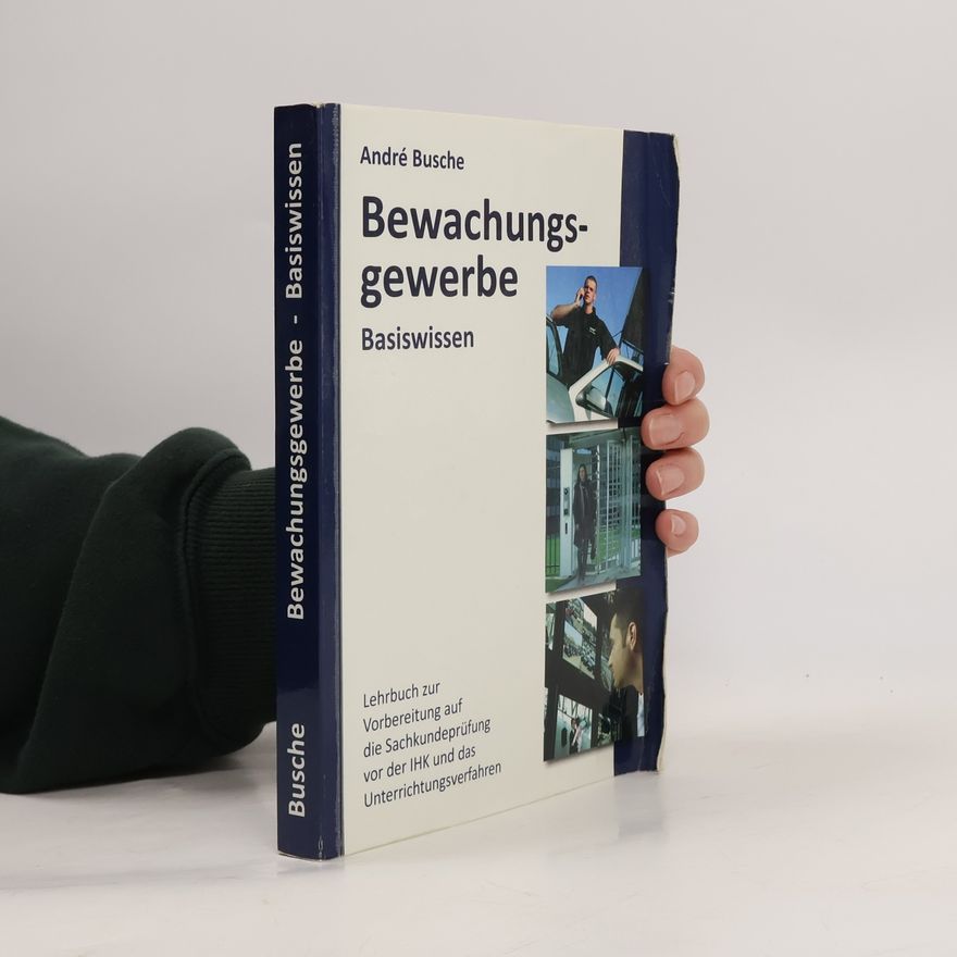 Andre Busche Basiswissen Bewachungsgewerbe für Sachkundeprüfung und Unterrichtungsverfahren