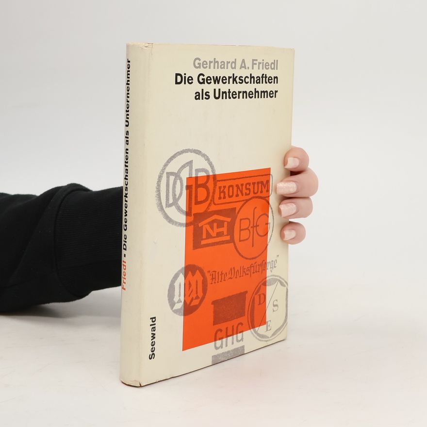 Gerhard A. Friedl Die Gewerkschaften als Unternehmer