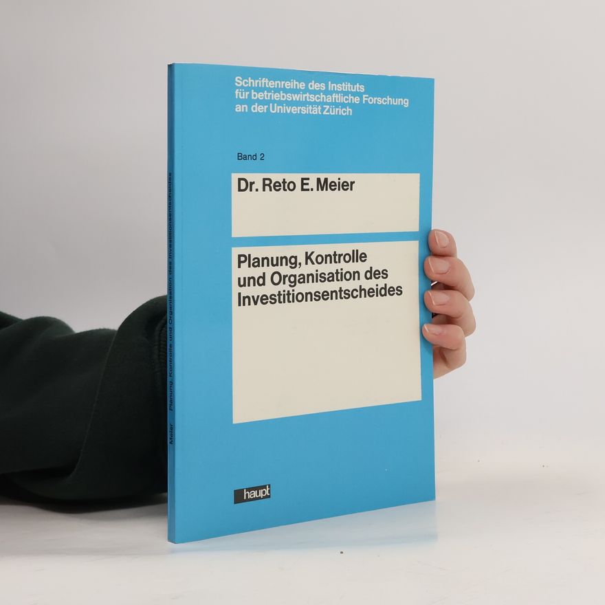 Reto E. Meier Planung, Kontrolle und Organisation des Investitionsentscheides. Band 2