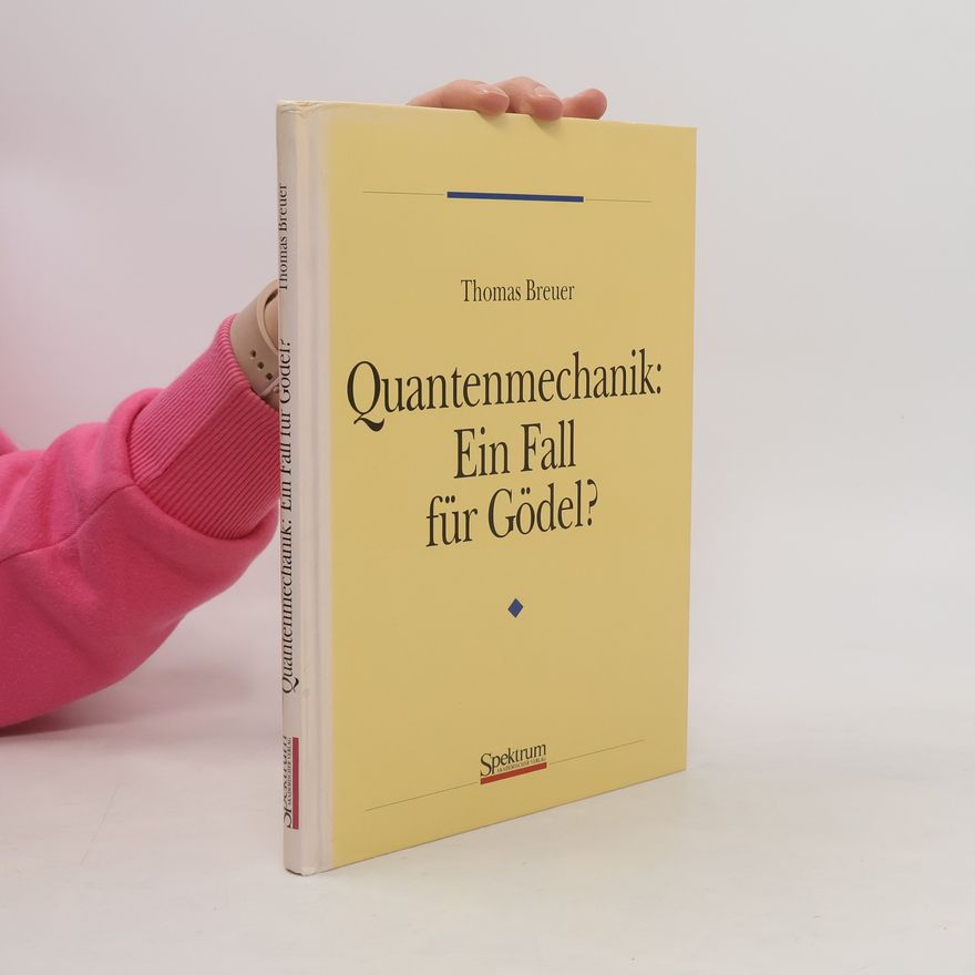 Thomas Breuer Quantenmechanik: ein Fall für Gödel?