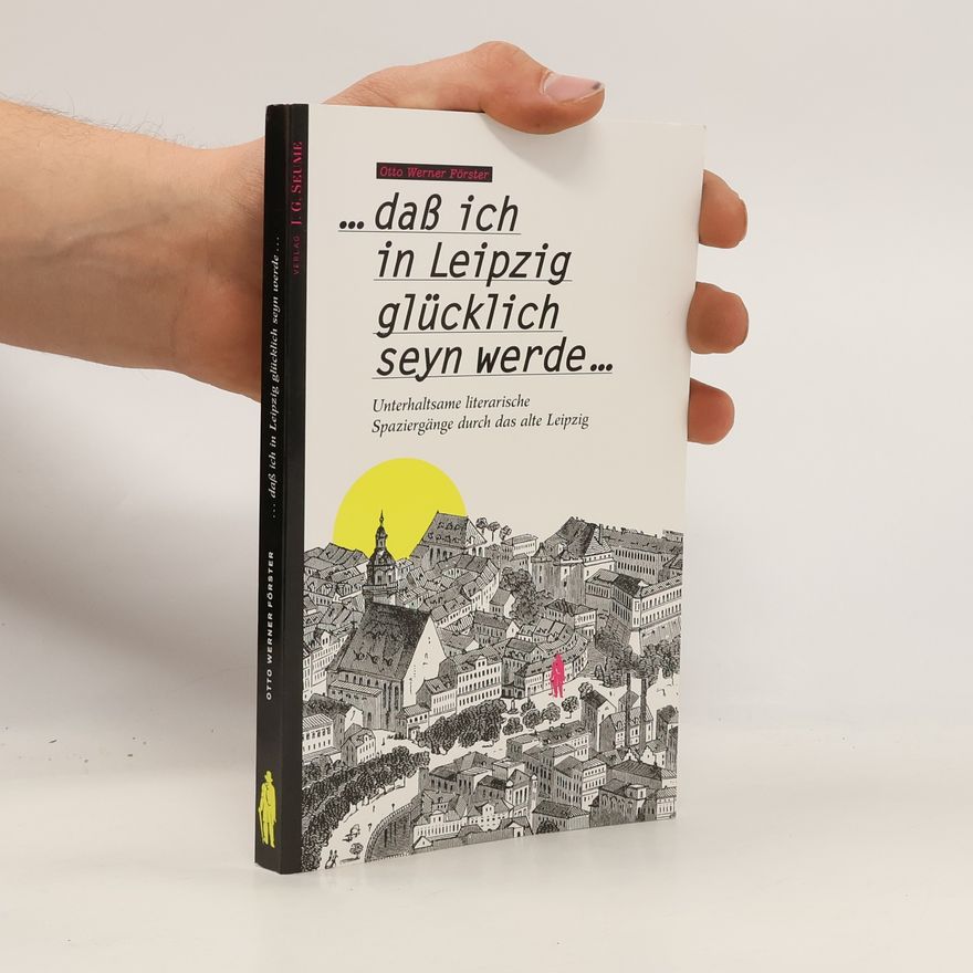Otto Werner Förster ... daß ich in Leipzig glücklich seyn werde ...