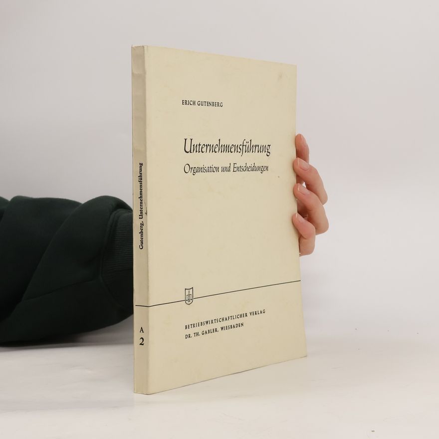 Erich Gutenberg Unternehmensführung: Organisation und Entscheidungen