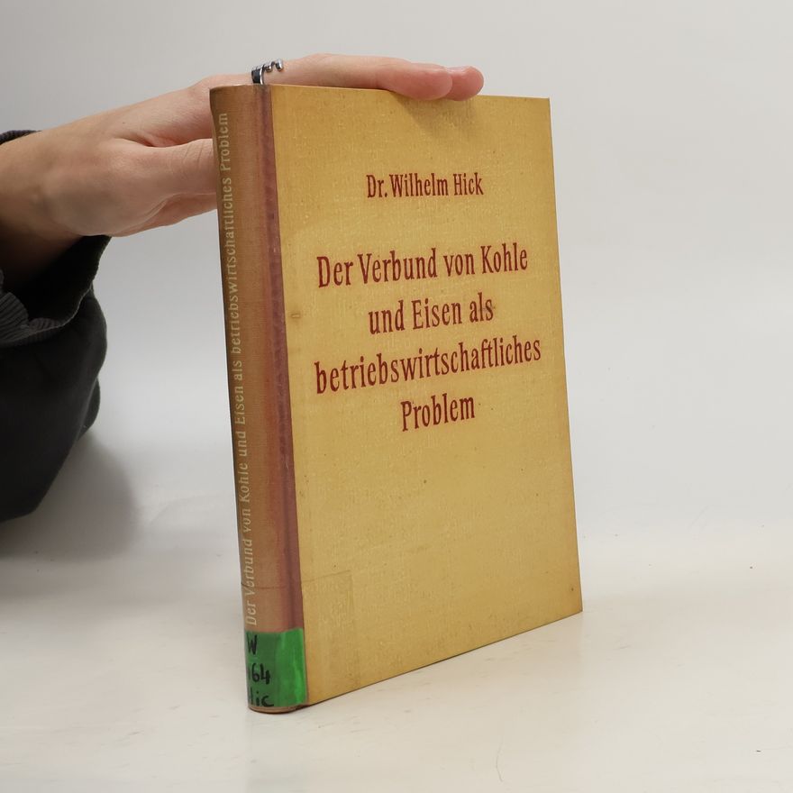 Wilhelm Hick Der Verbund von Kohle und Eisen