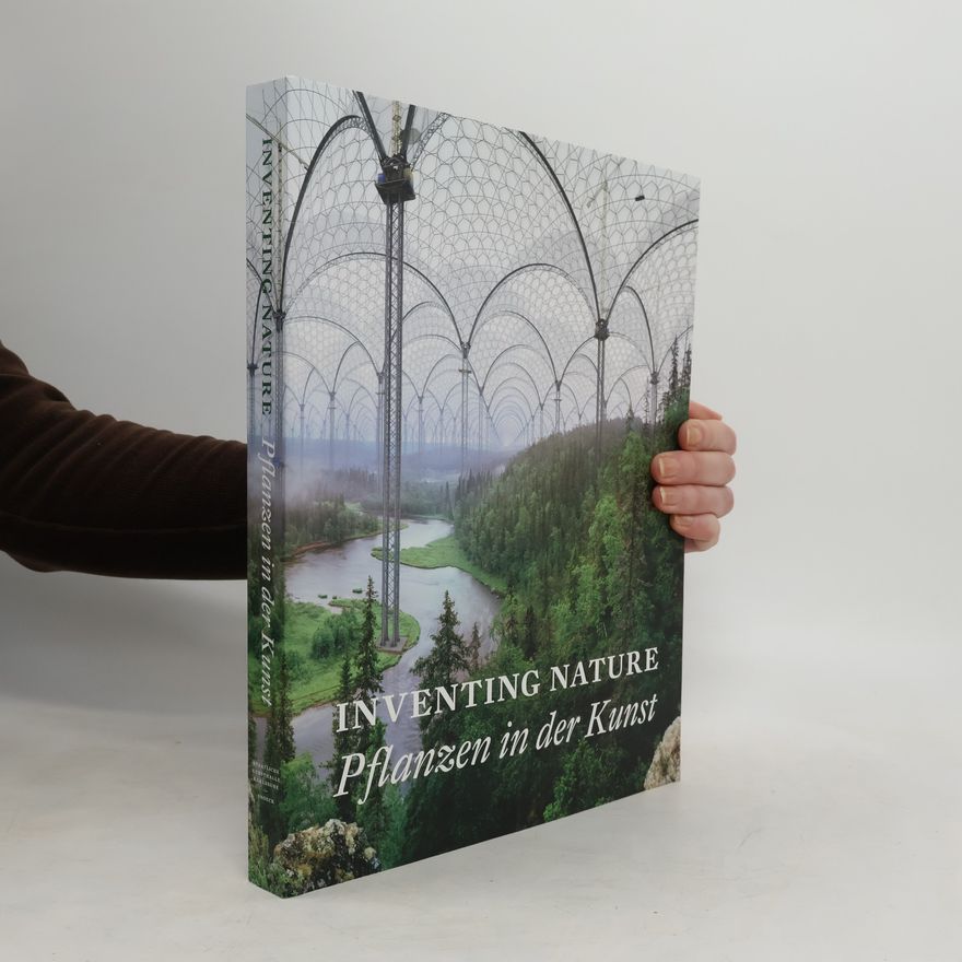 Kirsten Claudia Voigt Inventing Nature. Pflanzen in der Kunst