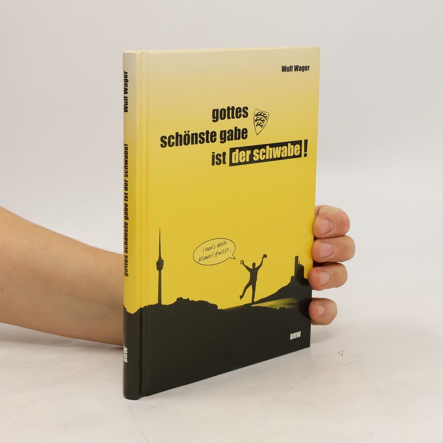 Wulf Wager Gottes schönste Gabe ist der Schwabe!