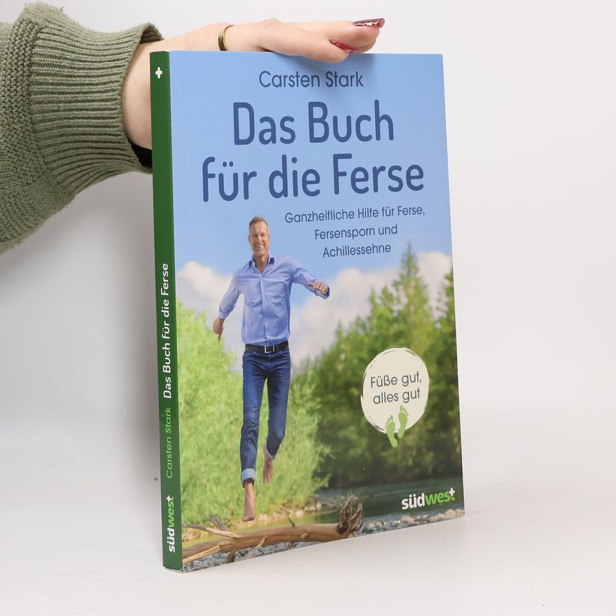 Carsten Stark Das Buch für die Ferse. Ganzheitliche Gesundheit für Ferse, Fersensporn und Achillessehne - Füße gut, alles gut