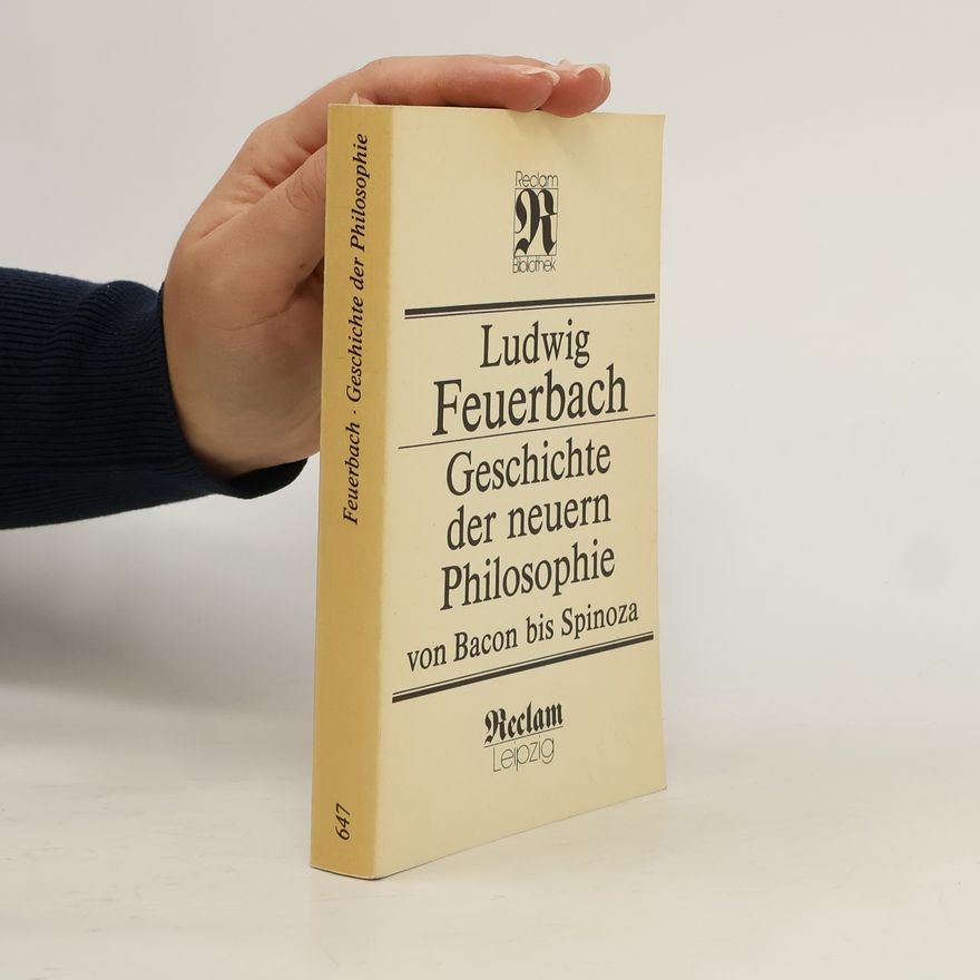 Ludwig Feuerbach Geschichte der neuern Philosophie von Bacon von Verulam bis Benedikt Spinoza